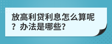 放高利贷利息怎么算呢？办法是哪些？