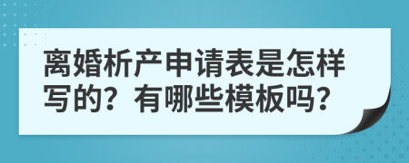 离婚析产申请表是怎样写的？有哪些模板吗？