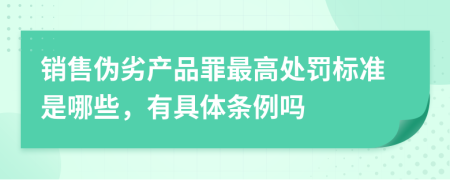 销售伪劣产品罪最高处罚标准是哪些，有具体条例吗