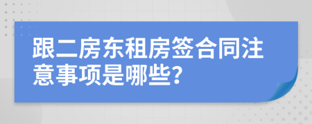 跟二房东租房签合同注意事项是哪些？