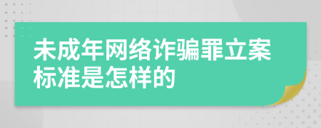 未成年网络诈骗罪立案标准是怎样的