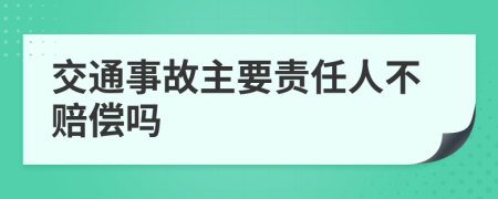 交通事故主要责任人不赔偿吗