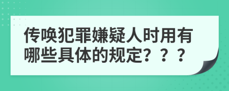 传唤犯罪嫌疑人时用有哪些具体的规定？？？