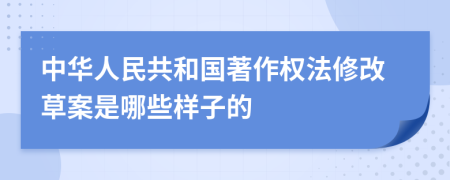 中华人民共和国著作权法修改草案是哪些样子的