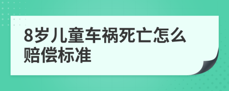 8岁儿童车祸死亡怎么赔偿标准
