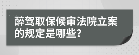 醉驾取保候审法院立案的规定是哪些？