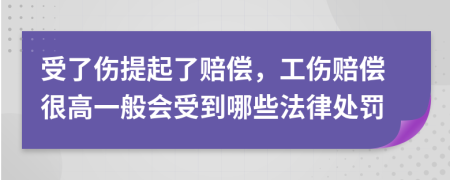 受了伤提起了赔偿，工伤赔偿很高一般会受到哪些法律处罚