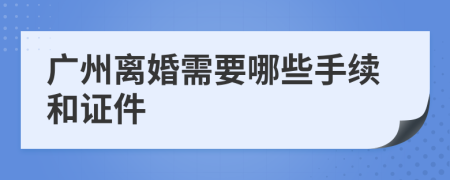 广州离婚需要哪些手续和证件