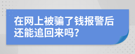 在网上被骗了钱报警后还能追回来吗？