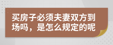 买房子必须夫妻双方到场吗，是怎么规定的呢