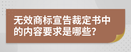 无效商标宣告裁定书中的内容要求是哪些？