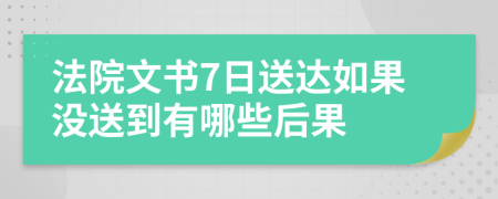 法院文书7日送达如果没送到有哪些后果