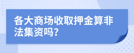 各大商场收取押金算非法集资吗？