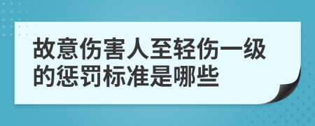 故意伤害人至轻伤一级的惩罚标准是哪些