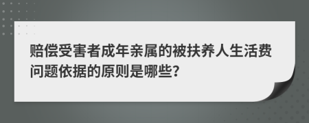 赔偿受害者成年亲属的被扶养人生活费问题依据的原则是哪些？