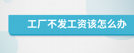 工厂不发工资该怎么办