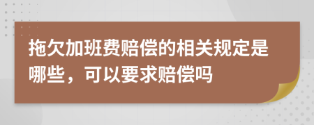 拖欠加班费赔偿的相关规定是哪些，可以要求赔偿吗