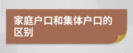 家庭户口和集体户口的区别