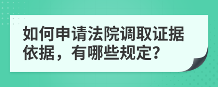 如何申请法院调取证据依据，有哪些规定？