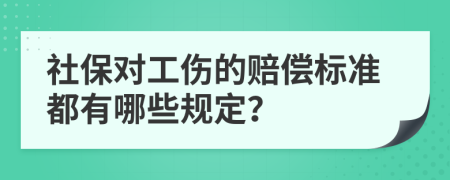 社保对工伤的赔偿标准都有哪些规定？