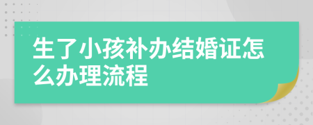 生了小孩补办结婚证怎么办理流程