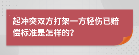 起冲突双方打架一方轻伤已赔偿标准是怎样的？