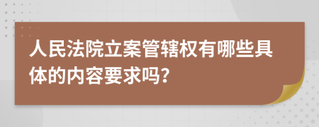 人民法院立案管辖权有哪些具体的内容要求吗？