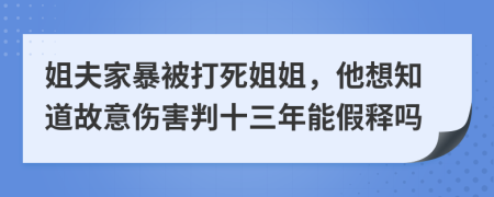 姐夫家暴被打死姐姐，他想知道故意伤害判十三年能假释吗