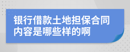 银行借款土地担保合同内容是哪些样的啊