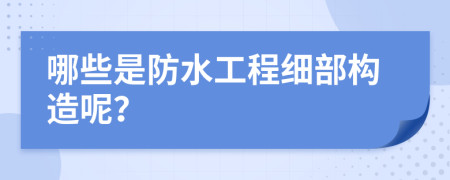 哪些是防水工程细部构造呢？