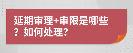 延期审理+审限是哪些？如何处理？