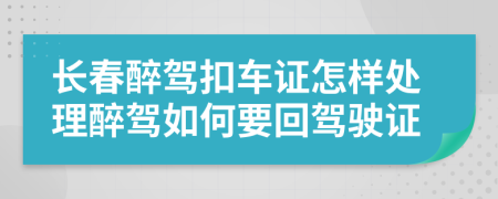 长春醉驾扣车证怎样处理醉驾如何要回驾驶证