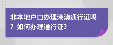非本地户口办理港澳通行证吗？如何办理通行证？