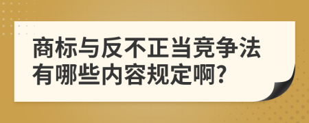 商标与反不正当竞争法有哪些内容规定啊?