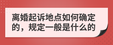 离婚起诉地点如何确定的，规定一般是什么的