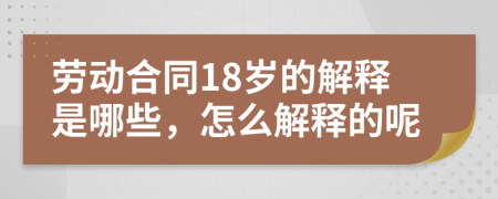 劳动合同18岁的解释是哪些，怎么解释的呢