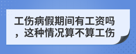 工伤病假期间有工资吗，这种情况算不算工伤