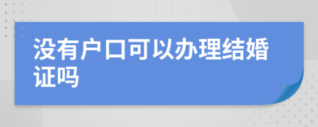 没有户口可以办理结婚证吗