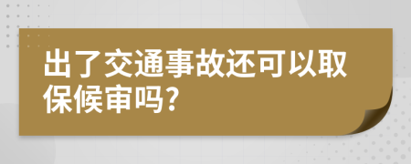 出了交通事故还可以取保候审吗?