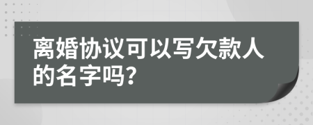 离婚协议可以写欠款人的名字吗？