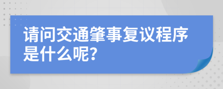 请问交通肇事复议程序是什么呢？