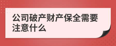 公司破产财产保全需要注意什么