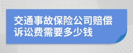 交通事故保险公司赔偿诉讼费需要多少钱