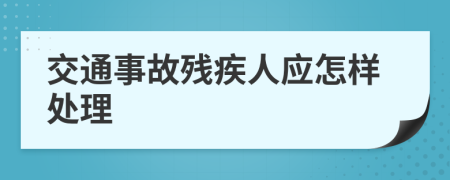 交通事故残疾人应怎样处理