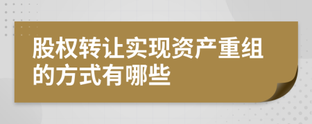 股权转让实现资产重组的方式有哪些