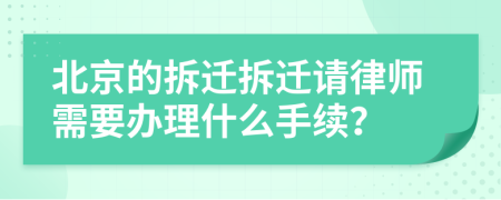 北京的拆迁拆迁请律师需要办理什么手续？