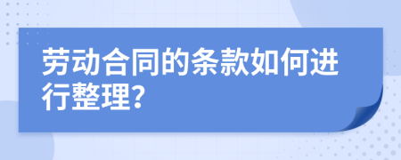 劳动合同的条款如何进行整理？