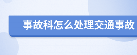 事故科怎么处理交通事故