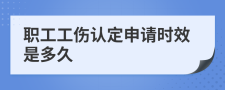 职工工伤认定申请时效是多久