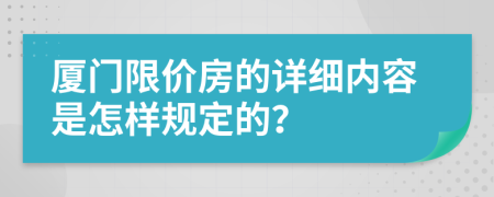 厦门限价房的详细内容是怎样规定的？